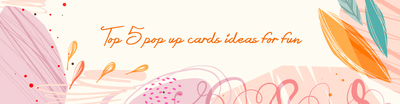 Top 5 pop up cards ideas for fun